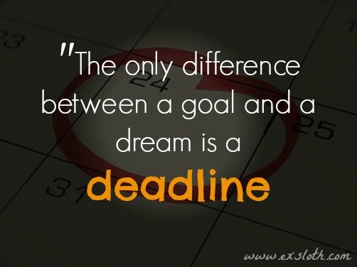 Quote: The only difference between goals and dreams is a deadline | ExSloth.com