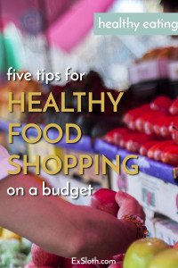 5 tips for healthy food shopping on a budget via @ExSloth | ExSloth.com