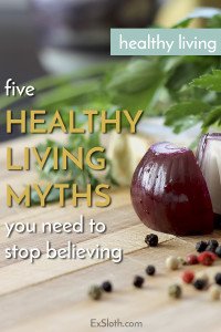 We all want to be healthy but there's so much info out there and not all of it is true. Here are 5 common healthy living myths that just aren't true via @ExSloth | ExSloth.com