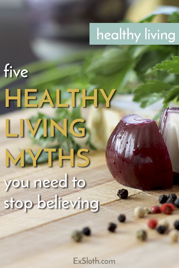 We all want to be healthy but there's so much info out there and not all of it is true. Here are 5 common healthy living myths that just aren't true via @ExSloth | ExSloth.com