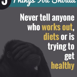 5 things you should never tell anyone who works out, is on a diet, or is trying to get healthy via @ExSloth | ExSloth.com