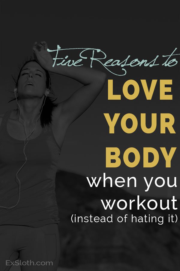 5 Reasons to love your body when you workout instead of hating it via @ExSloth | ExSloth.com #bodyimage