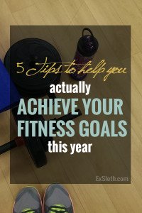 5 tips to help you achieve your fitness goals this year via @ExSloth | ExSloth.com #fitness