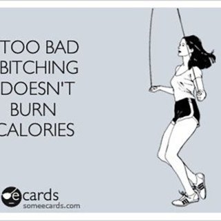 Too bad bitching doesn't burn calories meme via @ExSloth