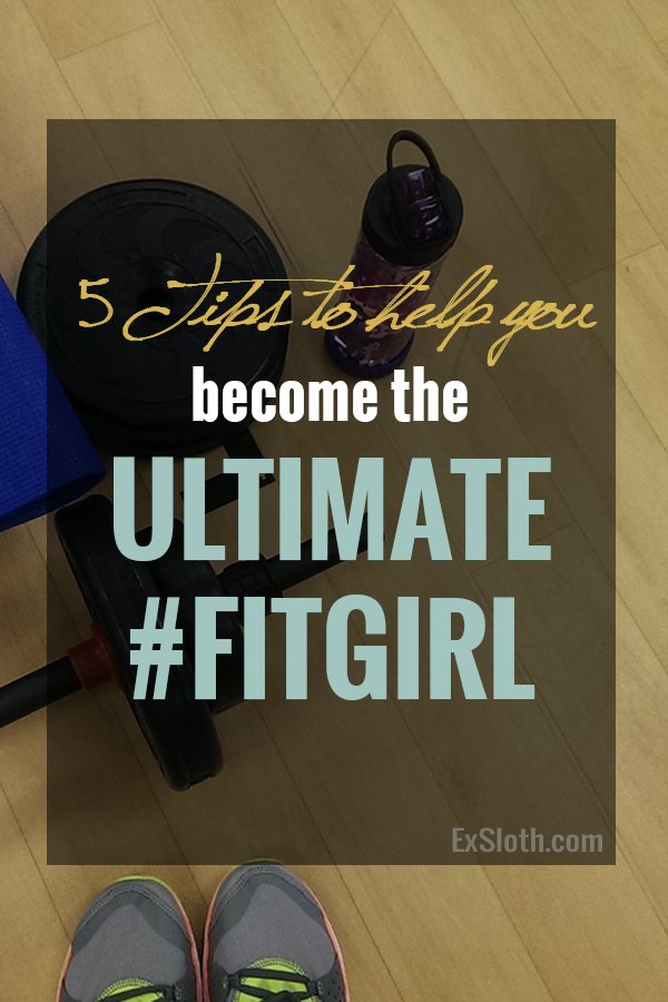 5 tips to help you become one of the ultimate fit girls via @ExSloth | ExSloth.com #fitness