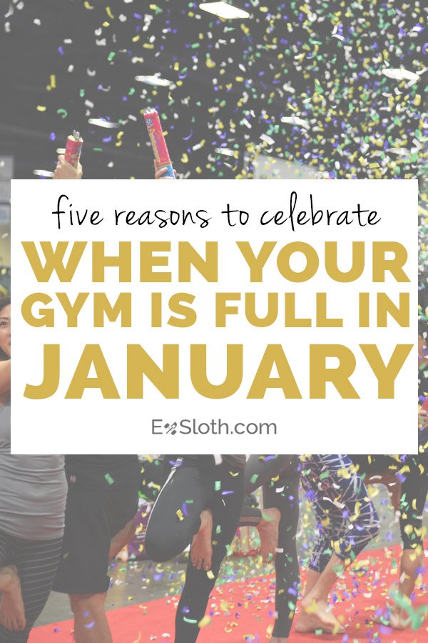 5 reasons to celebrate when your gym is full in January | ExSloth.com