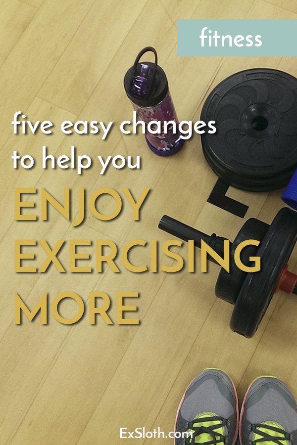 5 easy changes to help you enjoy exercise more via @ExSloth | ExSloth.com