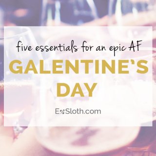 five essentials for an epic AF Galentine's Day a.k.a. Valentine's Day with your friends via @ExSloth | ExSloth.com
