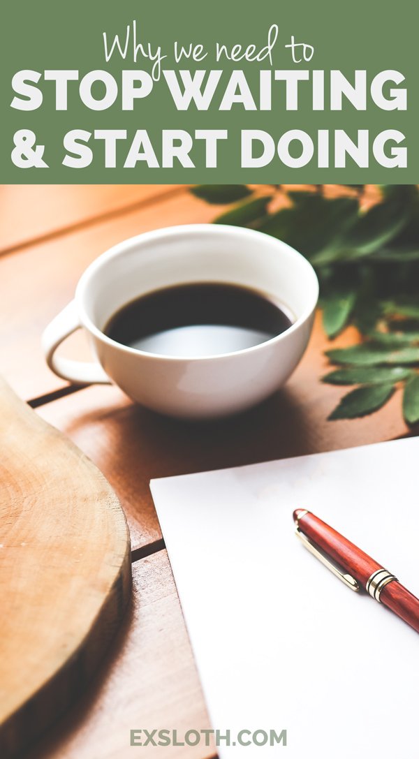 There'll never be a perfect time. Stop waiting and start doing via @ExSloth | ExSloth.com