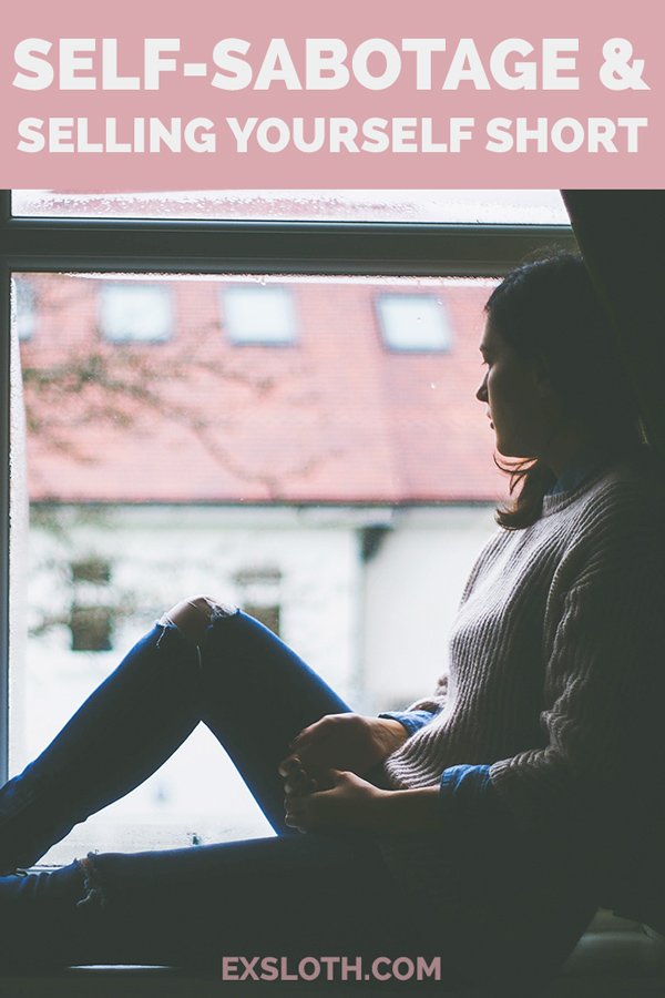 the truth about self-sabotage-and-selling-yourself-short via @ExSloth | ExSloth.com