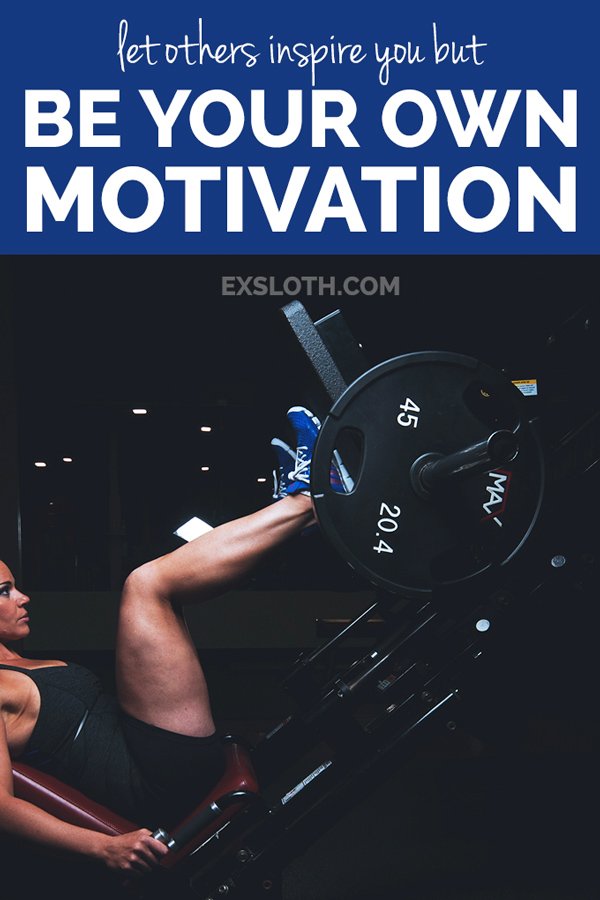 Let others inspire you but be your own motivation via @ExSloth | ExSloth.com