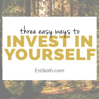 3 easy ways to invest in yourself via ExSloth.com